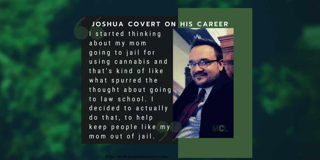 Joshua Covert explains his career choice www.micannabislawyer.com