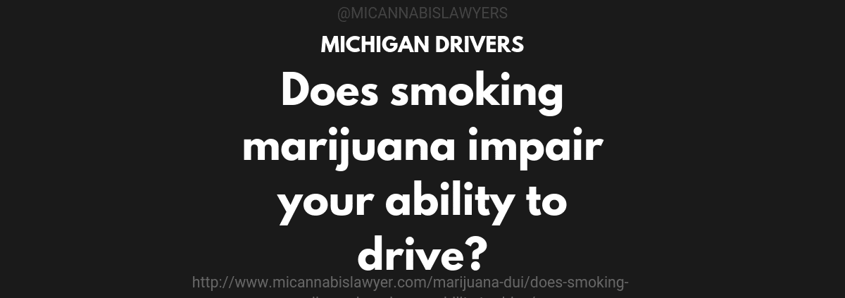 smoking marijuana impair ability to drive www.micannabislawyer.com